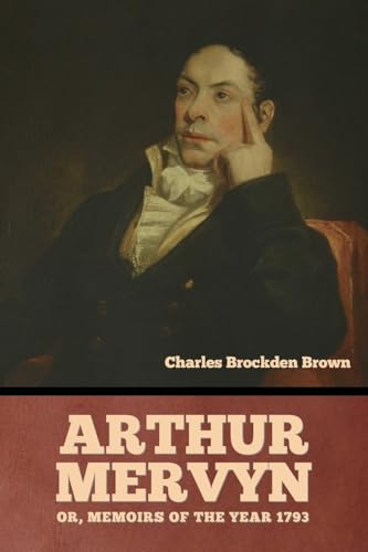 Arthur Mervyn; Or, Memoirs of the Year 1793 von Bibliotech Press